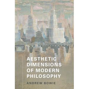 Bowie, Andrew Aesthetic Dimensions of Modern Philosophy Bowie, Andrew Aesthetic Dimensions of Modern Philosophy