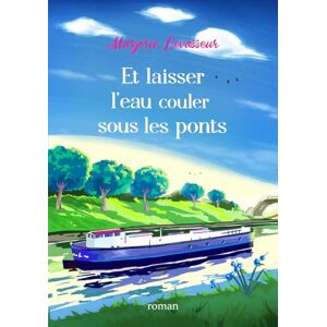 Levasseur, Marjorie Et laisser l'eau couler sous les ponts Levasseur, Marjorie Et laisser l'eau couler sous les ponts