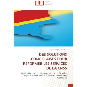 MUTWABYANGO, IRAGI DES SOLUTIONS CONGOLAISES POUR REFORMER LES SERVICES DE LA CNSS: Application des technologies et des méthodes de gestion adaptées à la réalité du contexte Congolais MUTWABYANGO, IRAGI DES SOLUTIONS CONGOLAISES POUR REFORMER LES SERVICES DE LA CNSS: Application des technologies et des méthodes de gestion adaptées à la réalité du contexte Congolais