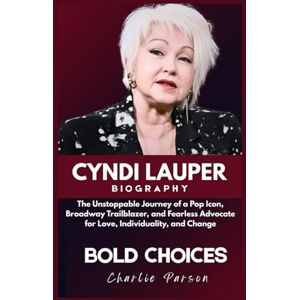 PARSON, CHARLIE CYNDI LAUPER BIOGRAPHY: The Unstoppable Journey of a Pop Icon, Broadway Trailblazer, and Fearless Advocate for Love, Individuality, and Change PARSON, CHARLIE CYNDI LAUPER BIOGRAPHY: The Unstoppable Journey of a Pop Icon, Broadway Trailblazer, and Fearless Advocate for Love, Individuality, and Change