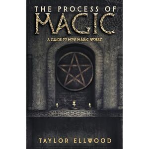 Taylor The Process of Magic: A Guide to How Magic Works: 1 Taylor The Process of Magic: A Guide to How Magic Works: 1