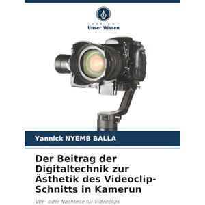 NYEMB BALLA, Yannick Der Beitrag der Digitaltechnik zur Ästhetik des Videoclip-Schnitts in Kamerun: Vor- oder Nachteile für Videoclips NYEMB BALLA, Yannick Der Beitrag der Digitaltechnik zur Ästhetik des Videoclip-Schnitts in Kamerun: Vor- oder Nachteile für Videoclips