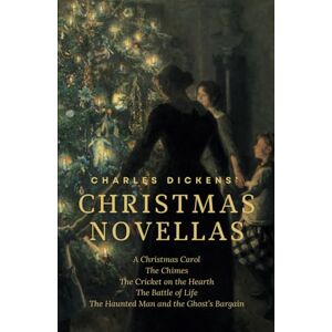 Dickens, Mr Charles Charles Dickens’ CHRISTMAS NOVELLAS: Five Classic Christmas Books in One Volume Dickens, Mr Charles Charles Dickens’ CHRISTMAS NOVELLAS: Five Classic Christmas Books in One Volume