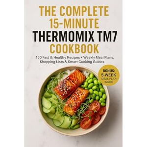 Benson, Claire The Complete 15-Minute Thermomix TM7 Cookbook: 150 Fast & Healthy Recipes + Weekly Meal Plans, Shopping Lists & Smart Cooking Guides Benson, Claire The Complete 15-Minute Thermomix TM7 Cookbook: 150 Fast & Healthy Recipes + Weekly Meal Plans, Shopping Lists & Smart Cooking Guides