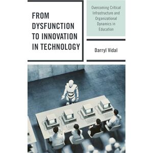 Rowman & Littlefield Publishers From Dysfunction to Innovation in Technology: Overcoming Critical Infrastructure and Organizational Dynamics in Education Rowman & Littlefield Publishers From Dysfunction to Innovation in Technology: Overcoming Critical Infrastructure and Organizational Dynamics in Education
