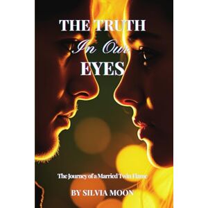 Moon, Silvia The Truth in Our Eyes: The Journey of a Married Twin Flame: 5 (Twin Flames VS Karmic Relationships) Moon, Silvia The Truth in Our Eyes: The Journey of a Married Twin Flame: 5 (Twin Flames VS Karmic Relationships)