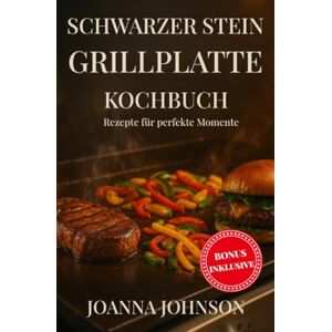 Johnson, Joanna Schwarzer Stein Grillplatte Kochbuch: Rezepte für perfekte Momente Johnson, Joanna Schwarzer Stein Grillplatte Kochbuch: Rezepte für perfekte Momente