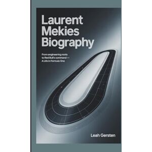 Gersten, Leah LAURENT MEKIES BIOGRAPHY: From Engineering Roots to Red Bull’s Command — A Life in Formula One Gersten, Leah LAURENT MEKIES BIOGRAPHY: From Engineering Roots to Red Bull’s Command — A Life in Formula One