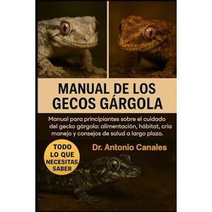 Canales, Dr. Antonio MANUAL DE LOS GECOS GÁRGOLA: Manual para principiantes sobre el cuidado del gecko gárgola: alimentación, hábitat, cría, manejo y consejos de salud a largo plazo. Canales, Dr. Antonio MANUAL DE LOS GECOS GÁRGOLA: Manual para principiantes sobre el cuidado del gecko gárgola: alimentación, hábitat, cría, manejo y consejos de salud a largo plazo.