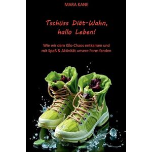 Kane, Mara Tschüss Diät-Wahn, hallo Leben!: Wie wir dem Kilo-Chaos entkamen und mit Spaß & Aktivität unsere Form fanden. Kane, Mara Tschüss Diät-Wahn, hallo Leben!: Wie wir dem Kilo-Chaos entkamen und mit Spaß & Aktivität unsere Form fanden.