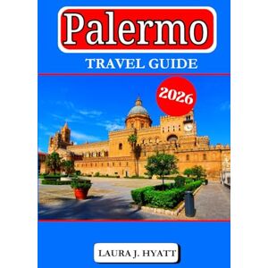 J. HYATT, LAURA PALERMO TRAVEL GUIDE 2026: Explore Italian food and Insider tips for families & solos, Market, neighborhoods, Palermo Sights and Coastal Escapes. J. HYATT, LAURA PALERMO TRAVEL GUIDE 2026: Explore Italian food and Insider tips for families & solos, Market, neighborhoods, Palermo Sights and Coastal Escapes.
