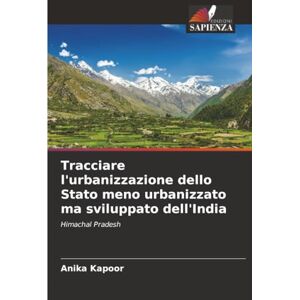 Kapoor, Anika Tracciare l'urbanizzazione dello Stato meno urbanizzato ma sviluppato dell'India: Himachal Pradesh Kapoor, Anika Tracciare l'urbanizzazione dello Stato meno urbanizzato ma sviluppato dell'India: Himachal Pradesh