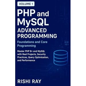 Ray, Rishi PHP & MySQL Advanced Programming (Volume 1): Foundations, Core Programming, Security, and Projects: Master PHP 8+ and MySQL with Real Projects, ... (PHP and MySQL Advanced Programming Series) Ray, Rishi PHP & MySQL Advanced Programming (Volume 1): Foundations, Core Programming, Security, and Projects: Master PHP 8+ and MySQL with Real Projects, ... (PHP and MySQL Advanced Programming Series)