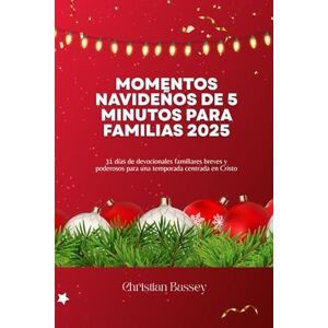 Bassey, Christian MOMENTOS NAVIDEÑOS DE 5 MINUTOS PARA FAMILIAS 2025: 31 días de devocionales familiares breves y poderosos para una temporada centrada en Cristo Bassey, Christian MOMENTOS NAVIDEÑOS DE 5 MINUTOS PARA FAMILIAS 2025: 31 días de devocionales familiares breves y poderosos para una temporada centrada en Cristo