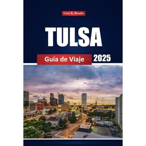 Brooks, Gary K. Tulsa Guía De Viaje 2025: Explora las principales atracciones, joyas ocultas, restaurantes y cosas que hacer con consejos prácticos en la vibrante ciudad de Oklahoma Brooks, Gary K. Tulsa Guía De Viaje 2025: Explora las principales atracciones, joyas ocultas, restaurantes y cosas que hacer con consejos prácticos en la vibrante ciudad de Oklahoma