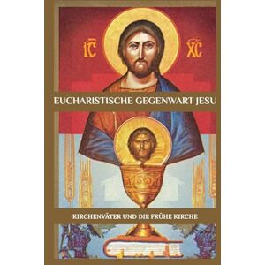 Eusebius, Leo Eucharistische Gegenwart Jesu: Kirchenväter und die frühe Kirche Eusebius, Leo Eucharistische Gegenwart Jesu: Kirchenväter und die frühe Kirche