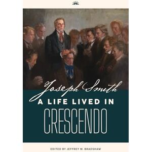 Bradshaw, Jeffrey M. Joseph Smith: A Life Lived in Crescendo (Volume 1, Black and White, Softcover) (Joseph Smith: A Life Lived in Crescendo (Two Volumes)) Bradshaw, Jeffrey M. Joseph Smith: A Life Lived in Crescendo (Volume 1, Black and White, Softcover) (Joseph Smith: A Life Lived in Crescendo (Two Volumes))