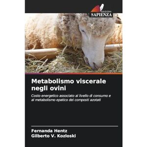 Hentz, Fernanda Metabolismo viscerale negli ovini: Costo energetico associato al livello di consumo e al metabolismo epatico dei composti azotati Hentz, Fernanda Metabolismo viscerale negli ovini: Costo energetico associato al livello di consumo e al metabolismo epatico dei composti azotati