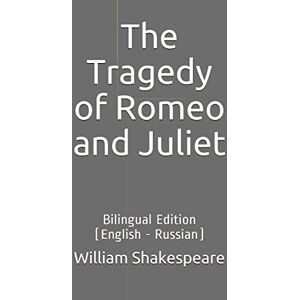 Shakespeare, William The Tragedy of Romeo and Juliet: Bilingual Edition (English Russian) Shakespeare, William The Tragedy of Romeo and Juliet: Bilingual Edition (English Russian)