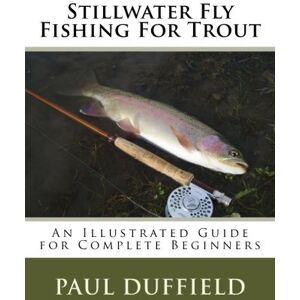 Duffield, Paul Stillwater Fly Fishing For Trout: An Illustrated Guide for Complete Beginners Duffield, Paul Stillwater Fly Fishing For Trout: An Illustrated Guide for Complete Beginners