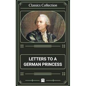 Euler, Leonhard Letters to a German Princess (Classics Collection) Euler, Leonhard Letters to a German Princess (Classics Collection)