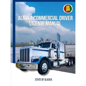 State of Alaska Alaska Commercial Driver License Manual State of Alaska Alaska Commercial Driver License Manual