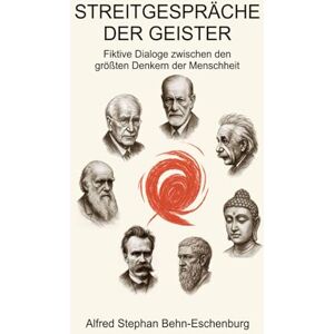 Behn-Eschenburg, Alfred Stephan Streitgespräche der Geister: Fiktive Dialoge zwischen den größten Denkern der Menschheit Behn-Eschenburg, Alfred Stephan Streitgespräche der Geister: Fiktive Dialoge zwischen den größten Denkern der Menschheit