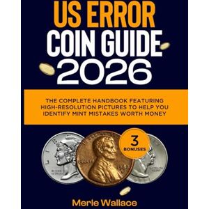 Wallace, Merle US ERROR COIN GUIDE 2026: The Complete Handbook Featuring High-Resolution Pictures to Help You Identify Mint Mistakes Worth Money (MINT MASTERS) Wallace, Merle US ERROR COIN GUIDE 2026: The Complete Handbook Featuring High-Resolution Pictures to Help You Identify Mint Mistakes Worth Money (MINT MASTERS)