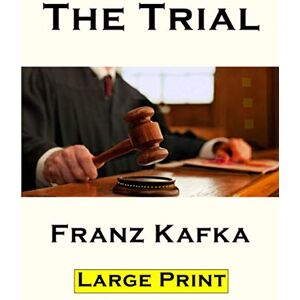 Kafka, Franz The Trial Franz Kafka: Large Type Classic Novel New Unabridged Translation New Edition Kafka, Franz The Trial Franz Kafka: Large Type Classic Novel New Unabridged Translation New Edition