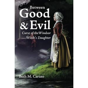 Caruso, Beth M Between Good & Evil: Curse of the Windsor Witch's Daughter: 3 (Connecticut Witch Trials Trilogy) Caruso, Beth M Between Good & Evil: Curse of the Windsor Witch's Daughter: 3 (Connecticut Witch Trials Trilogy)