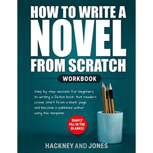 Jones, Hackney And How to Write a Novel from Scratch: Step-by-step workbook for writers to generate ideas and outline a compelling first draft of a fiction story. Simply fill in the blanks! Jones, Hackney And How to Write a Novel from Scratch: Step-by-step workbook for writers to generate ideas and outline a compelling first draft of a fiction story. Simply fill in the blanks!