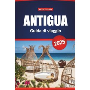 Kaylor, Helena T. Antigua Guida Di Viaggio 2025: Le migliori cose da fare, spiagge, punti di ristoro locali, gemme nascoste e itinerari per la tua vacanza ai Caraibi Kaylor, Helena T. Antigua Guida Di Viaggio 2025: Le migliori cose da fare, spiagge, punti di ristoro locali, gemme nascoste e itinerari per la tua vacanza ai Caraibi