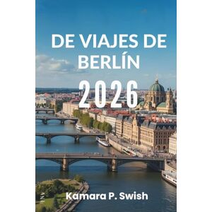 Swish, Kamara P. DE VIAJES DE BERLÍN 2026: "Capital de lo cool: Descubre el corazón de Alemania Swish, Kamara P. DE VIAJES DE BERLÍN 2026: "Capital de lo cool: Descubre el corazón de Alemania