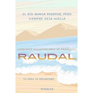 Renacer Raudal.El Río Nunca Regresa, Pero Siempre Deja Huella Corriente Incontrolable De Propósito. Tu Eres Tu Prioridad.: libro de perseverancia sabiduría.los secretos de la mente millonaria. deja de ser tu Renacer Raudal.El Río Nunca Regresa, Pero Siempre Deja Huella Corriente Incontrolable De Propósito. Tu Eres Tu Prioridad.: libro de perseverancia sabiduría.los secretos de la mente millonaria. deja de ser tu