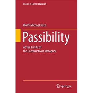 Roth Passibility: At the Limits of the Constructivist Metaphor: 3 (Classics in Science Education, 3) Roth Passibility: At the Limits of the Constructivist Metaphor: 3 (Classics in Science Education, 3)