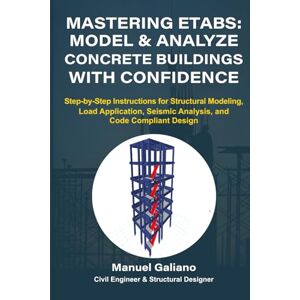 Galiano, Manuel Mastering ETABS: Model and Analyze Concrete Buildings with Confidence: Step-by-Step Instructions for Structural Modeling, Load Application, Seismic Analysis, and Code Compliant Design Galiano, Manuel Mastering ETABS: Model and Analyze Concrete Buildings with Confidence: Step-by-Step Instructions for Structural Modeling, Load Application, Seismic Analysis, and Code Compliant Design