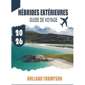 THOMPSON, HOLLAND HÉBRIDES EXTÉRIEURES GUIDE DE VOYAGE 2026: Explorez les côtes accidentées, les traditions gaéliques et les sentiers de faune à travers la chaîne d'îles écossaises THOMPSON, HOLLAND HÉBRIDES EXTÉRIEURES GUIDE DE VOYAGE 2026: Explorez les côtes accidentées, les traditions gaéliques et les sentiers de faune à travers la chaîne d'îles écossaises