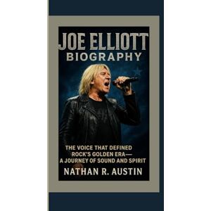 R. Austin, Nathan JOE ELLIOTT: The Voice That Defined Rock’s Golden Era — A Journey of Sound and Spirit R. Austin, Nathan JOE ELLIOTT: The Voice That Defined Rock’s Golden Era — A Journey of Sound and Spirit