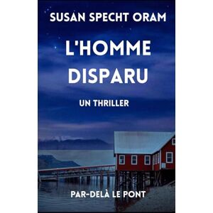 Specht Oram, Susan L'Homme Disparu: Un thriller (Par-delà le Pont) Specht Oram, Susan L'Homme Disparu: Un thriller (Par-delà le Pont)