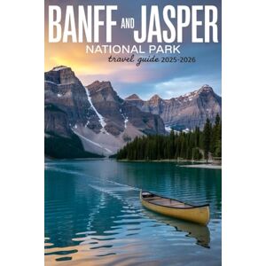 Tony, Kimberly Banff And Jasper National Park Travel Guide 2025-2026: Your Companion for Exploring the Best of Alberta’s Mountain Parks Tony, Kimberly Banff And Jasper National Park Travel Guide 2025-2026: Your Companion for Exploring the Best of Alberta’s Mountain Parks