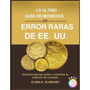 PLANCHET, CLARA E. LO ÚLTIMO GUÍA DE MONEDAS DE ERROR RARAS DE EE. UU.: Descubra tesoros ocultos y maximice su colección de monedas PLANCHET, CLARA E. LO ÚLTIMO GUÍA DE MONEDAS DE ERROR RARAS DE EE. UU.: Descubra tesoros ocultos y maximice su colección de monedas