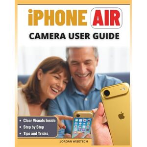 WISETECH, JORDAN iPhone Air Camera User Guide: A Comprehensive Companion to Clearer, Brighter, and More Confident Photography, Simple Fixes, Supportive Tips with ... for Capturing Memories That Truly Shine WISETECH, JORDAN iPhone Air Camera User Guide: A Comprehensive Companion to Clearer, Brighter, and More Confident Photography, Simple Fixes, Supportive Tips with ... for Capturing Memories That Truly Shine