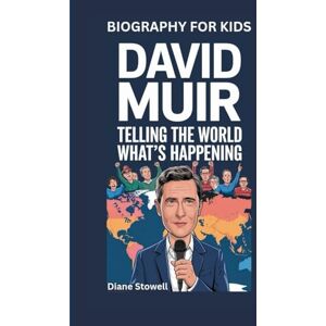 Stowell, Diane DAVID MUIR: Telling the World What’s Happening- Biography for kids Stowell, Diane DAVID MUIR: Telling the World What’s Happening- Biography for kids