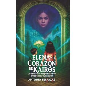 Terrazas Rico, Antonio Elena y el Corazón de Kairós: Una aventura mágica llena de emociones y superación (Las crónicas de Erians) Terrazas Rico, Antonio Elena y el Corazón de Kairós: Una aventura mágica llena de emociones y superación (Las crónicas de Erians)