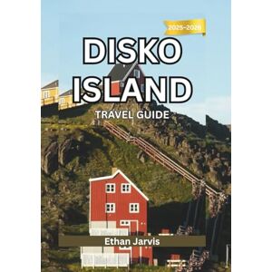 Jarvis, Ethan DISKO ISLAND TRAVEL GUIDE 2025–2026: Travel the Edge of the Arctic – A Complete Guide to Disko Island’s Glaciers, Wildlife, and Local Life (The Traveler's Companion) Jarvis, Ethan DISKO ISLAND TRAVEL GUIDE 2025–2026: Travel the Edge of the Arctic – A Complete Guide to Disko Island’s Glaciers, Wildlife, and Local Life (The Traveler's Companion)