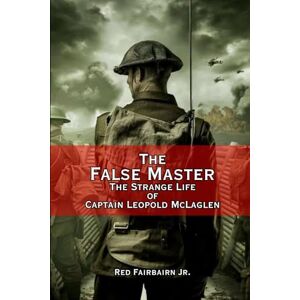 Fairbairn Jr., Rex The False Master: The Strange Life of Captain Leopold McLaglen Fairbairn Jr., Rex The False Master: The Strange Life of Captain Leopold McLaglen