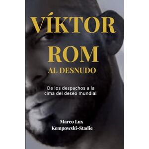Kempowski-Stadie, Sr. Marco Lux VIKTOR ROM AL DESNUDO: De los despachos a la cima del deseo mundial. Kempowski-Stadie, Sr. Marco Lux VIKTOR ROM AL DESNUDO: De los despachos a la cima del deseo mundial.
