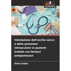 Gupta, Shalu Valutazione dell'occhio secco e della pressione intraoculare in pazienti trattati con farmaci antipertensivi Gupta, Shalu Valutazione dell'occhio secco e della pressione intraoculare in pazienti trattati con farmaci antipertensivi