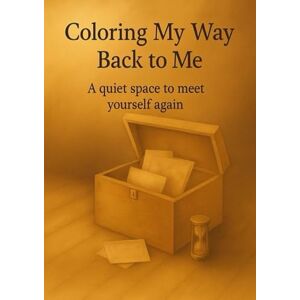 Lily Coloring My Way Back to Me: A gentle journey for the emotions you never had space to feel Lily Coloring My Way Back to Me: A gentle journey for the emotions you never had space to feel