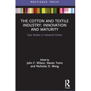 The Cotton and Textile Industry: Innovation and Maturity: Case Studies in Industrial History (Routledge Focus on Industrial History) The Cotton and Textile Industry: Innovation and Maturity: Case Studies in Industrial History (Routledge Focus on Industrial History)